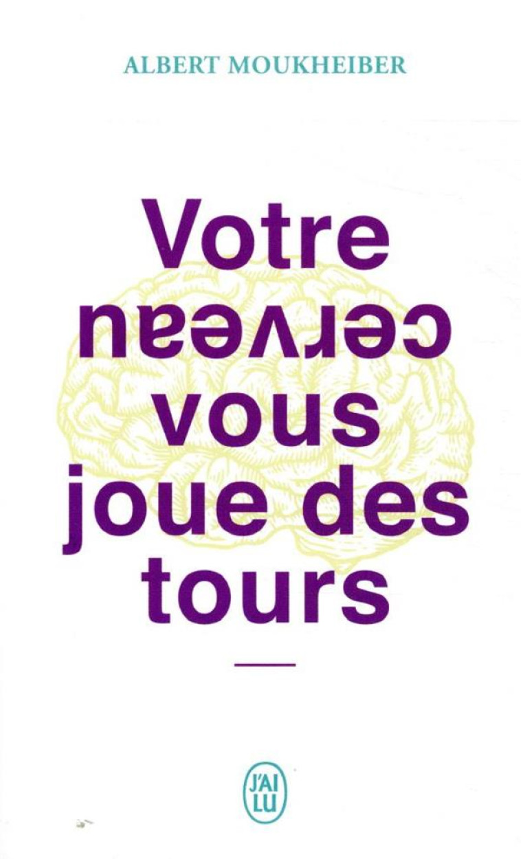 VOTRE CERVEAU VOUS JOUE DES TOURS - MIEUX S E CONNAITRE GRACE AUX NEUROSCIENCES - MOUKHEIBER ALBERT - J'AI LU