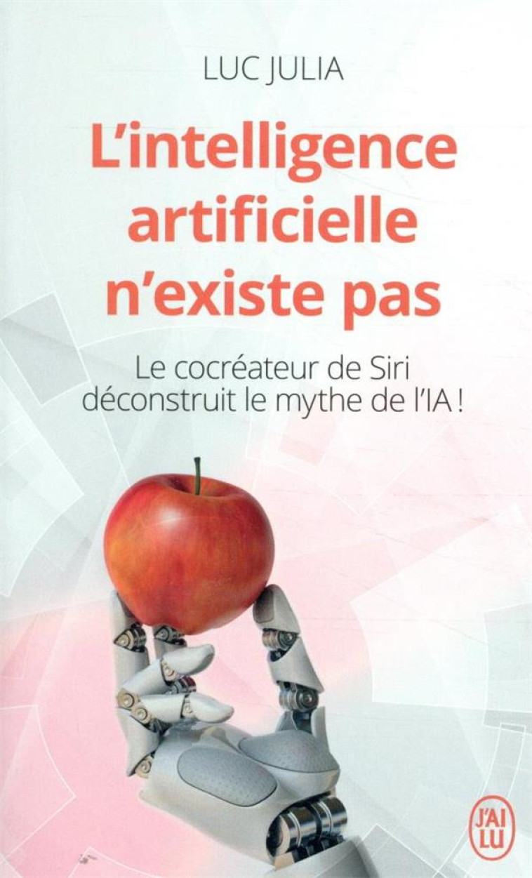 L'INTELLIGENCE ARTIFICIELLE N'EXISTE PAS - LE COCREATEUR DE SIRI DECONSTRUIT LE MYTHE - JULIA LUC - J'AI LU