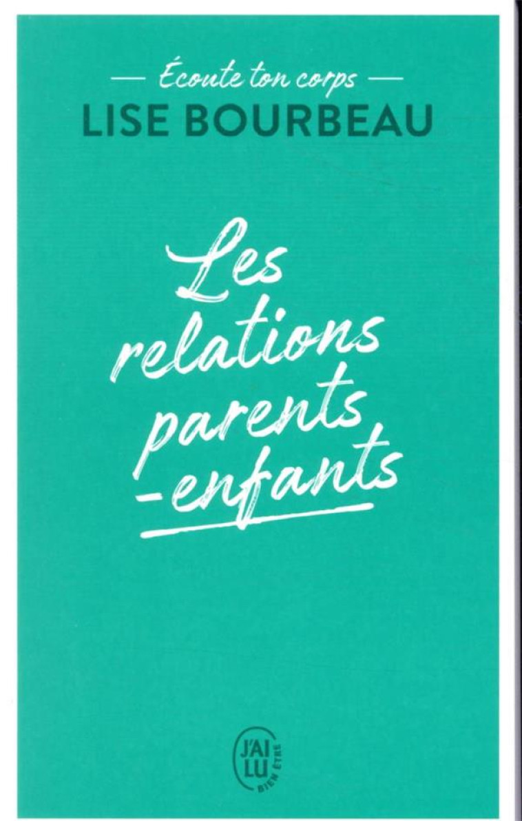 ECOUTE TON CORPS - LES RELATIONS PARENTS-EN FANTS - BOURBEAU LISE - J'AI LU