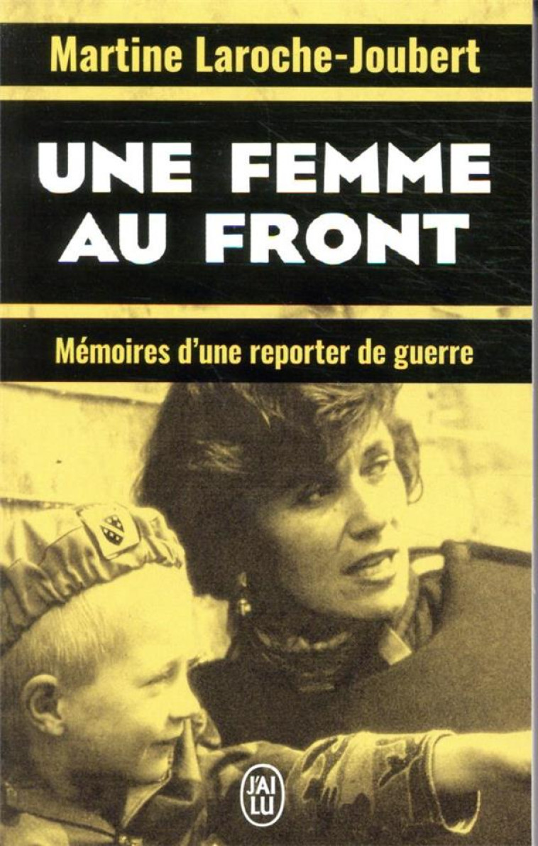 UNE FEMME AU FRONT - MEMOIRES D'UNE REPORTE R DE GUERRE - LAROCHE-JOUBERT M. - J'AI LU