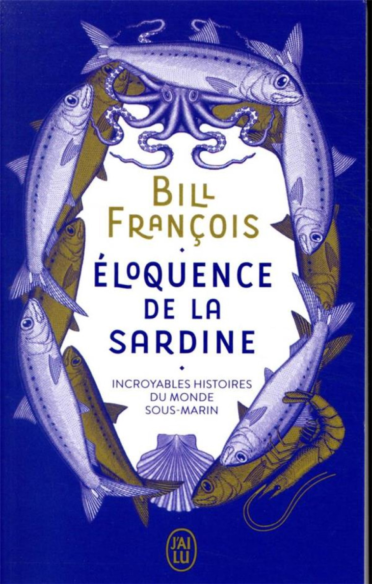 ELOQUENCE DE LA SARDINE - INCROYABLES HISTO IRES DU MONDE SOUS-MARIN - FRANCOIS - J'AI LU