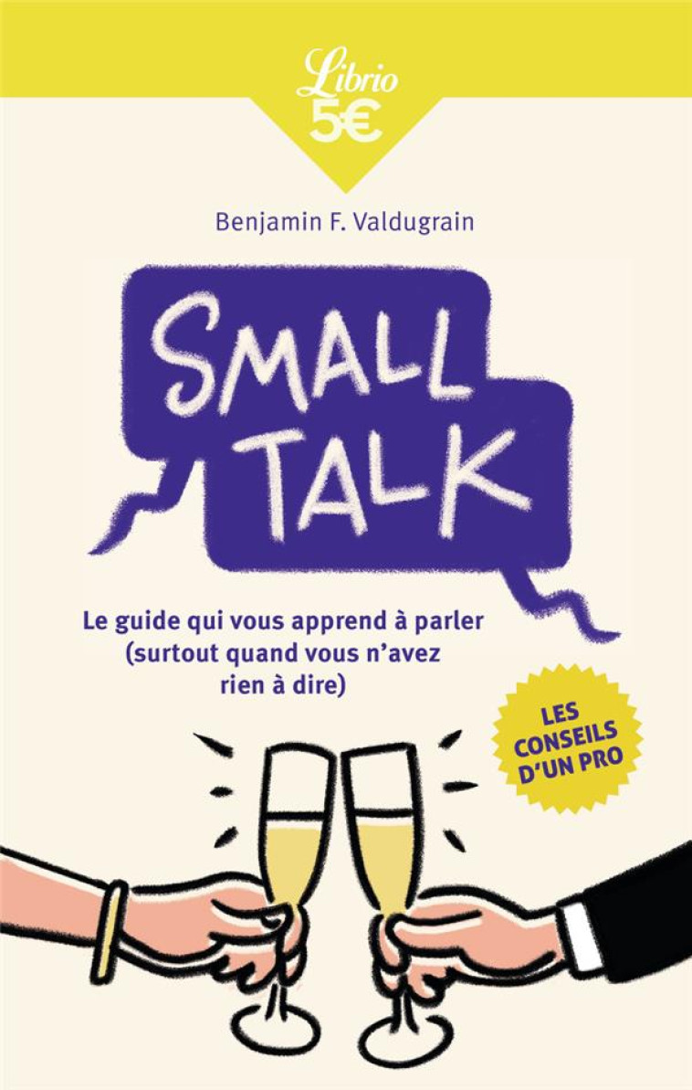 SMALL TALK - LE GUIDE QUI VOUS APPREND A PARLER (SURTOUT QUAND VOUS N'AVEZ RIEN - LE GUIDE QUI VOUS - BENJAMIN F. VALDUGRA - J'AI LU