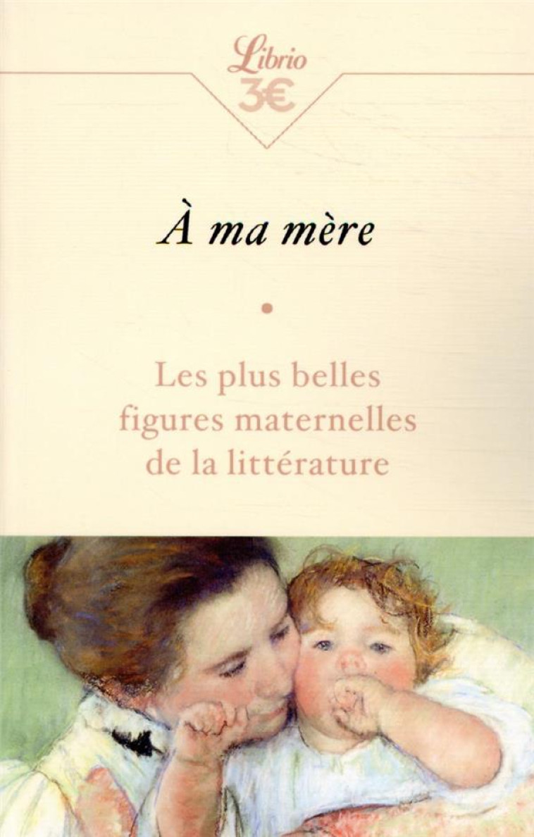 A MA MERE - LES PLUS BELLES FIGURES MATERNE LLES DE LA LITTERATURE - COLLECTIF - J'AI LU