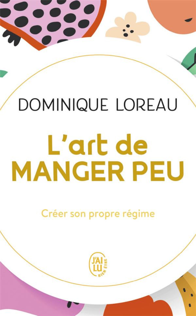 L'ART DE MANGER PEU - CREER SON PROPRE REGIME - LOREAU DOMINIQUE - J'AI LU