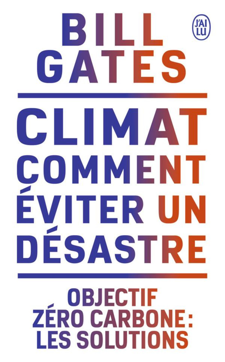 CLIMAT - COMMENT EVITER UN DESASTRE - BILL GATES - J'AI LU