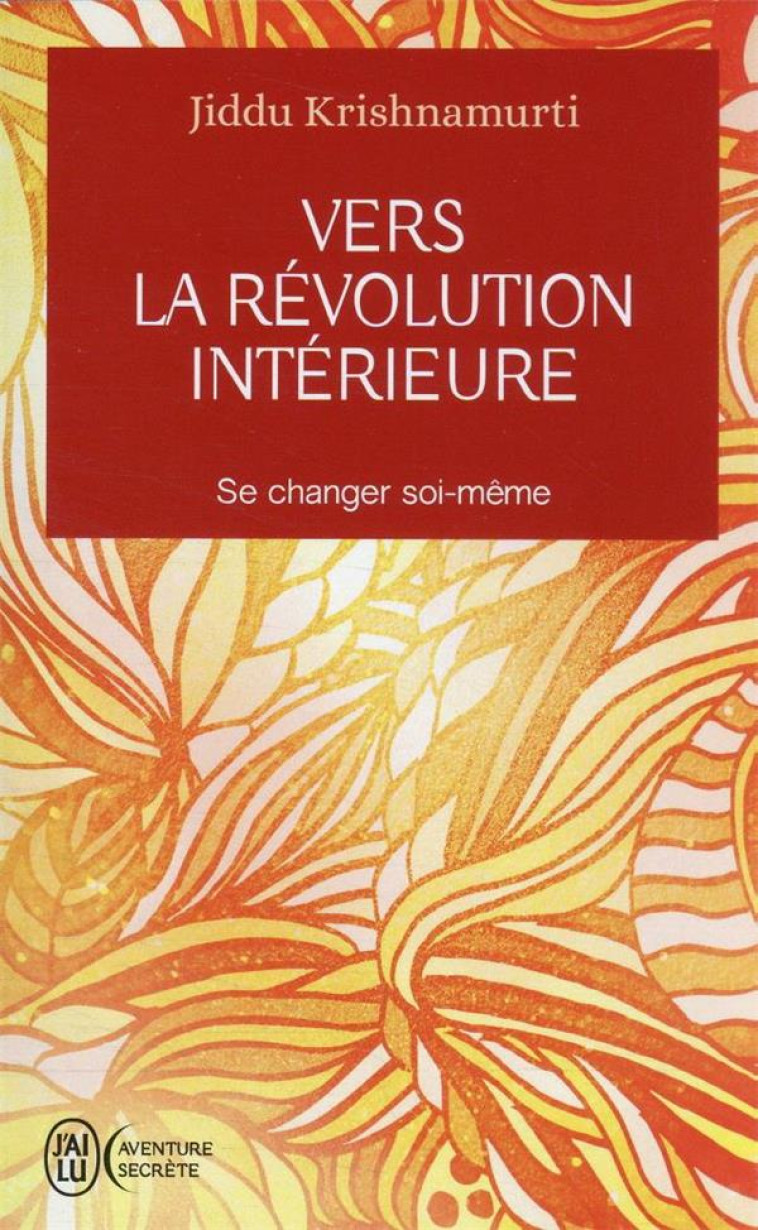 VERS LA REVOLUTION INTERIEURE - SE CHANGER SOI-MEME - JIDDU KRISHNAMURTI - J'AI LU