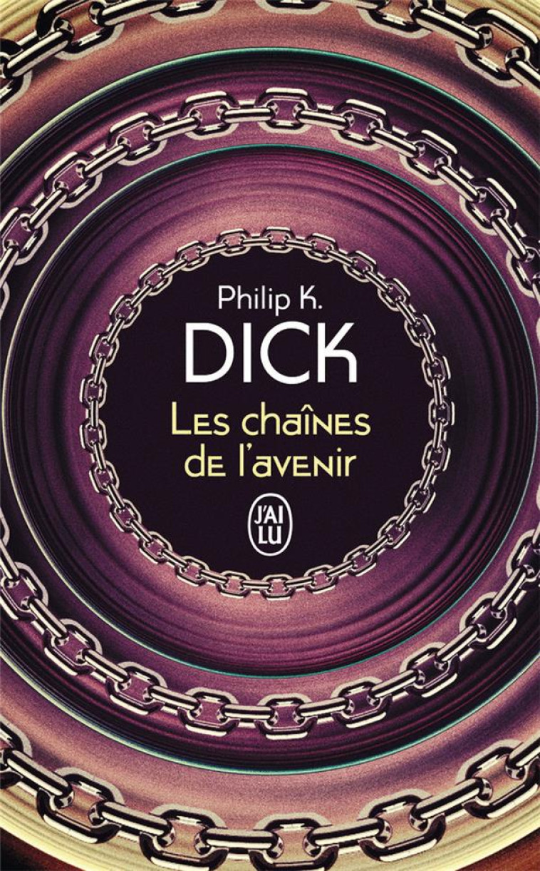 LES CHAINES DE L'AVENIR - PHILIP K. DICK - J'AI LU