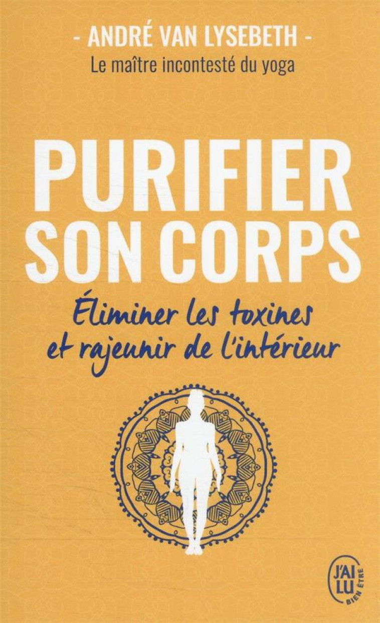 PURIFIER SON CORPS - ELIMINER LES TOXINES ET RAJEUNIR DE L'INTERIEUR - ANDRE VAN LYSEBETH - J'AI LU