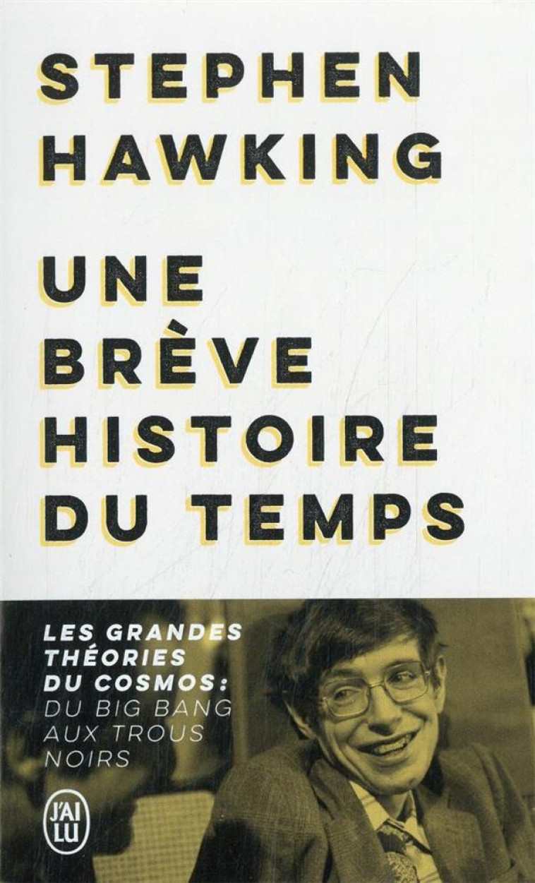 UNE BREVE HISTOIRE DU TEMPS - LES GRANDES THEORIES DU COSMOS : DU BIG BANG AUX TROUS NOIRS - HAWKING STEPHEN - J'AI LU