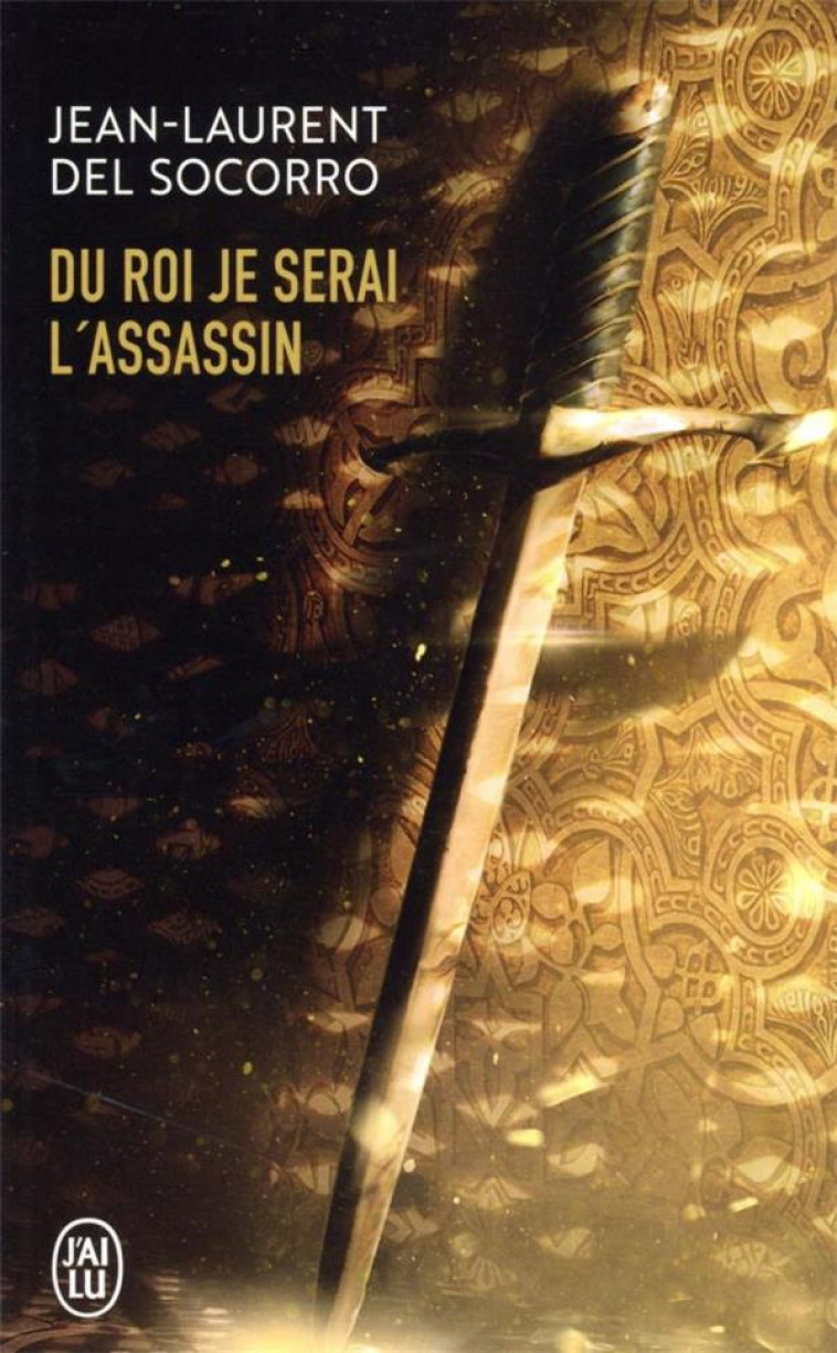 DU ROI JE SERAI L'ASSASSIN - JEAN-LAURENT DEL SOC - J'AI LU