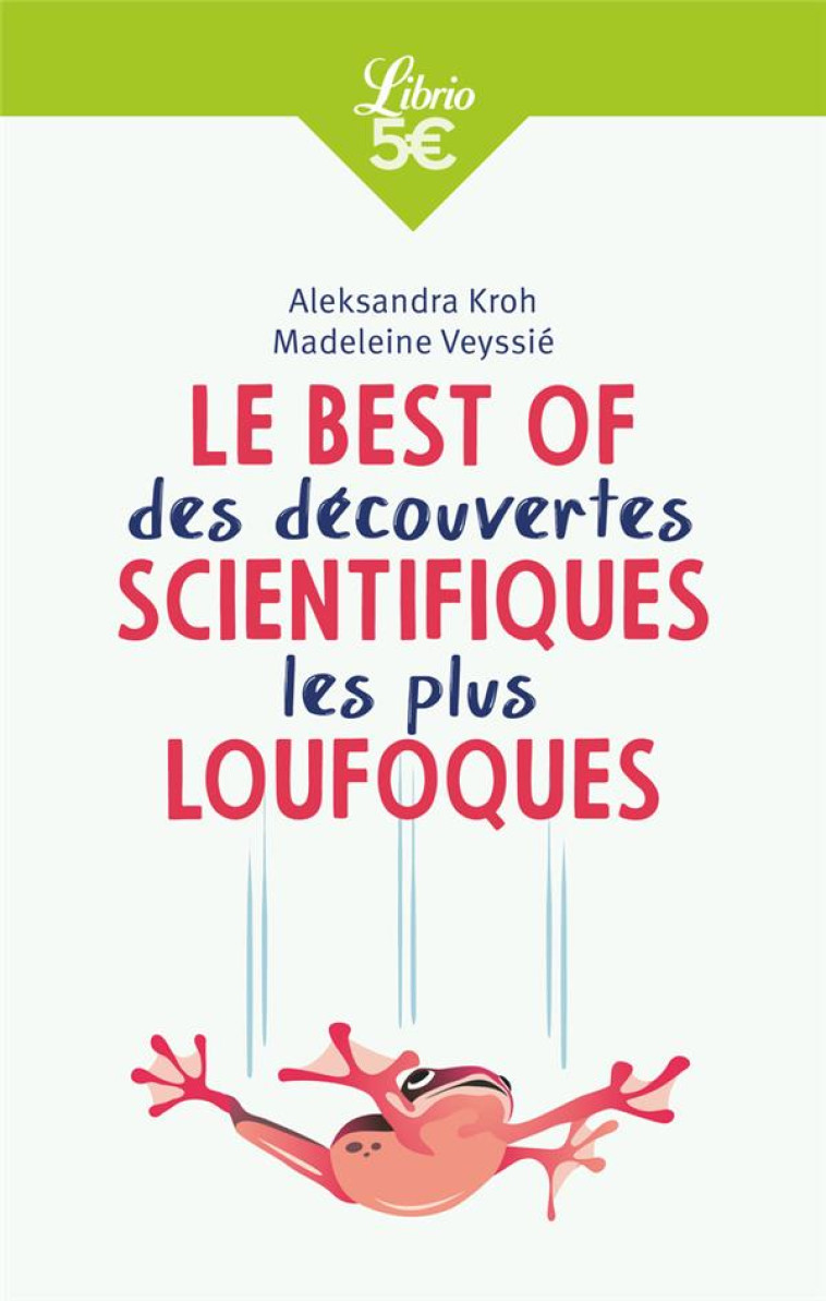 LE BEST OF DES DECOUVERTES SCIENTIFIQUES LES PLUS LOUFOQUES - ALEKSANDRA/MADELEINE - J'AI LU