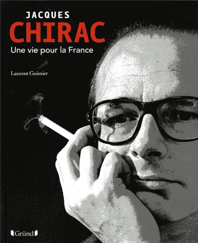 JACQUES CHIRAC, UNE VIE POUR LA FRANCE - GUIMIER LAURENT - GRUND