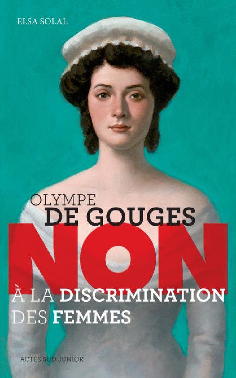 OLYMPE DE GOUGES : NON A LA DISCRIMINATION DES FEMMES (NE) - ELSA SOLAL - Actes Sud junior