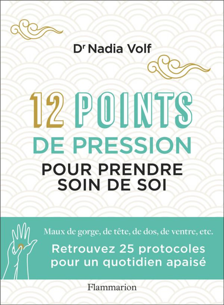 LES DOUZE POINTS DE PRESSION POUR PRENDRE SOIN DE SOI - ANGINE, MAL DE TETE, MAL DE DOS, - VOLF NADIA - FLAMMARION