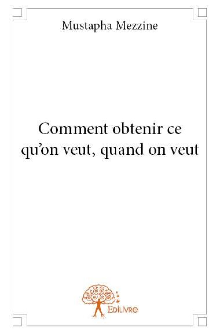 COMMENT OBTENIR CE QU?ON VEUT, QUAND ON VEU T - MUSTAPHA MEZZINE - EDILIVRE-APARIS