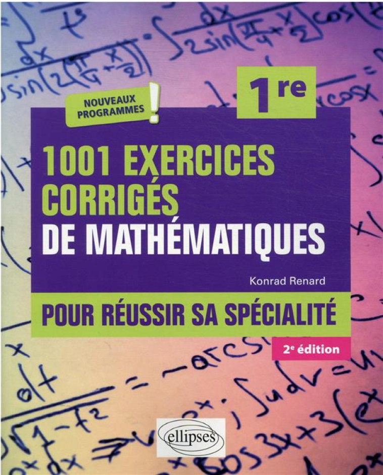 1001 EXERCICES CORRIGES DE MATHEMATIQUES - POUR REUSSIR SA SPECIALITE 1RE 2E ED 2021 - RENARD KONRAD - ELLIPSES MARKET