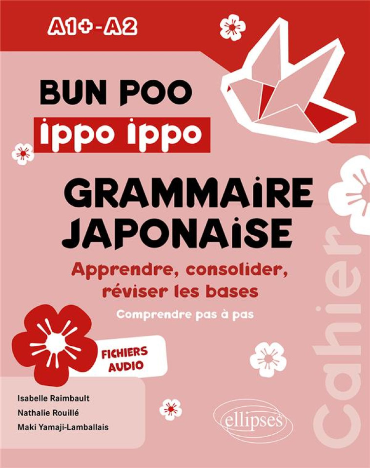 BUN POO IPPO IPPO. CAHIER DE GRAMMAIRE JAPONAISE A1+-A2 - APPRENDRE, CONSOLIDER, REVISER LES BASES ( - RAIMBAULT/ROUILLE - ELLIPSES MARKET