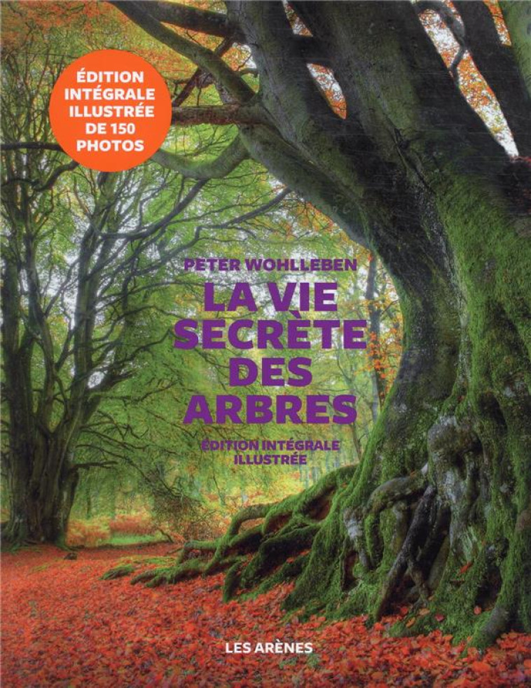 LA VIE SECRETE DES ARBRES - EDITION ILLUSTR 18/01/18 - WOHLLEBEN PETER - Les Arènes