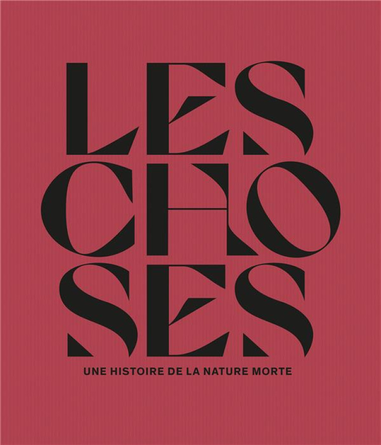 LES CHOSES. UNE HISTOIRE DE LA NATURE MORTE DEPUIS LA PREHISTOIRE - BERTRAND-DORLEAC L. - LIENART