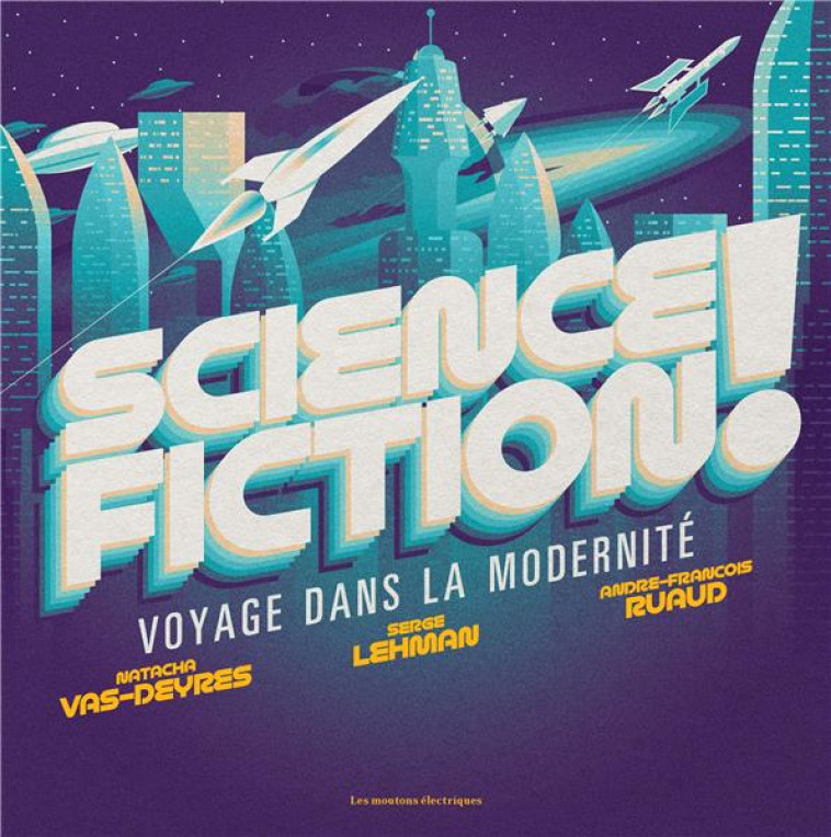 SCIENCE-FICTION ! VOYAGE DANS LA MODERNITE - LEHMAN/RUAUD - MOUTONS ELECTR