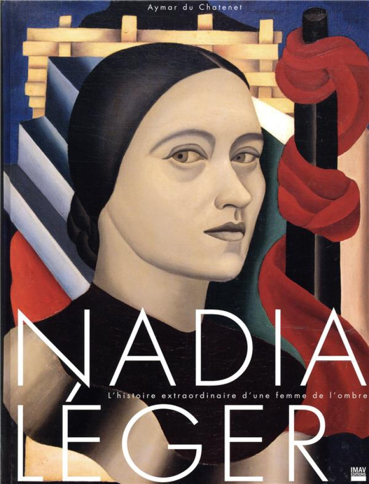 NADIA LEGER - L'HISTOIRE EXTRAORDINAIRE D'U NE FEMME DE L'OMBRE - DU CHATENET AYMAR - IMAV