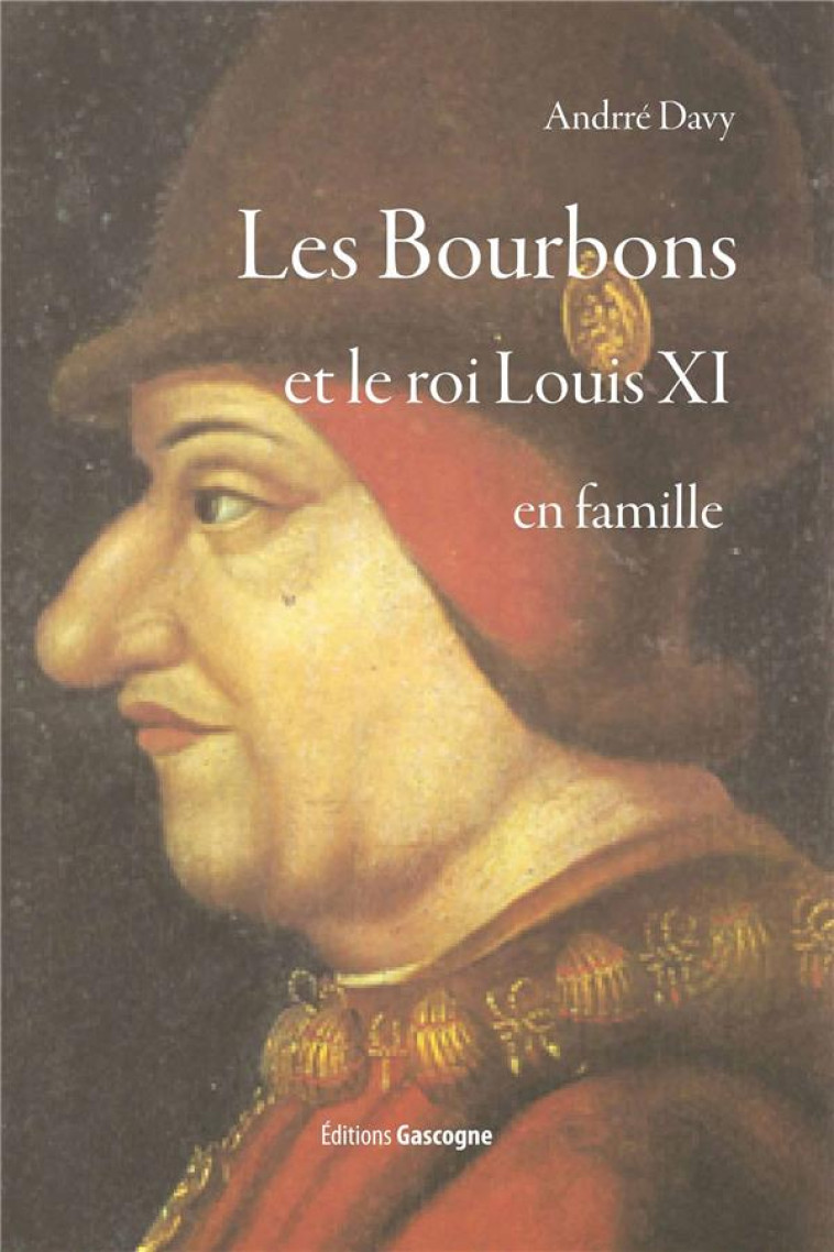 BOURBONS ET LE ROI LOUIS XI EN FAMILLE (LES ) - ANDRE DAVY - Gascogne