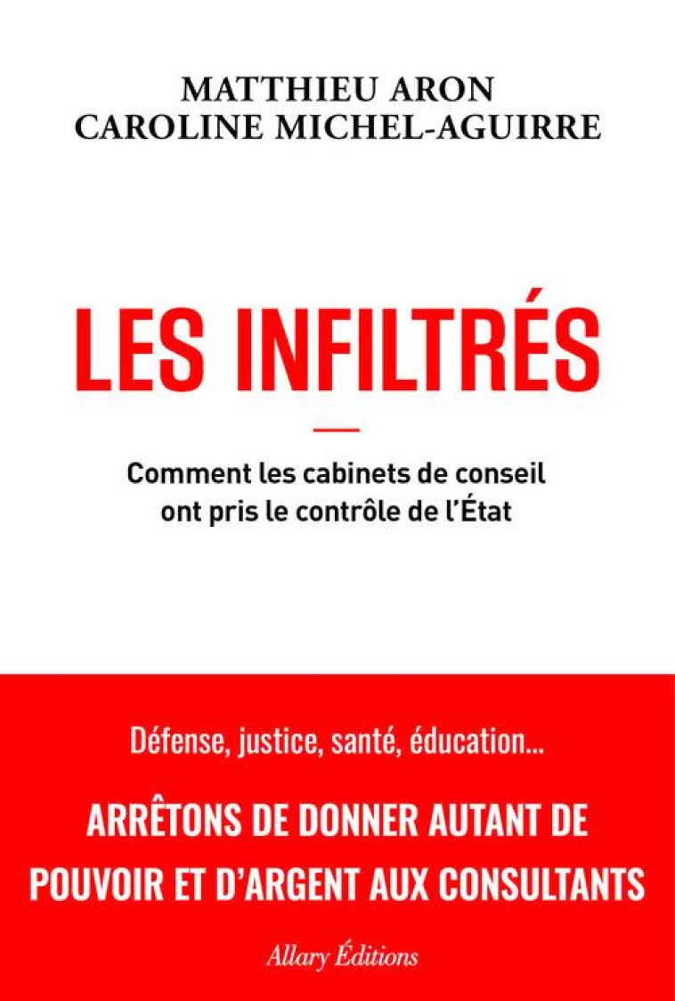 LES INFILTRES - COMMENT LES CABINETS DE CONSEILS PRENNENT LE POUVOIR DANS L'ETAT - ARON/MICHEL - ALLARY