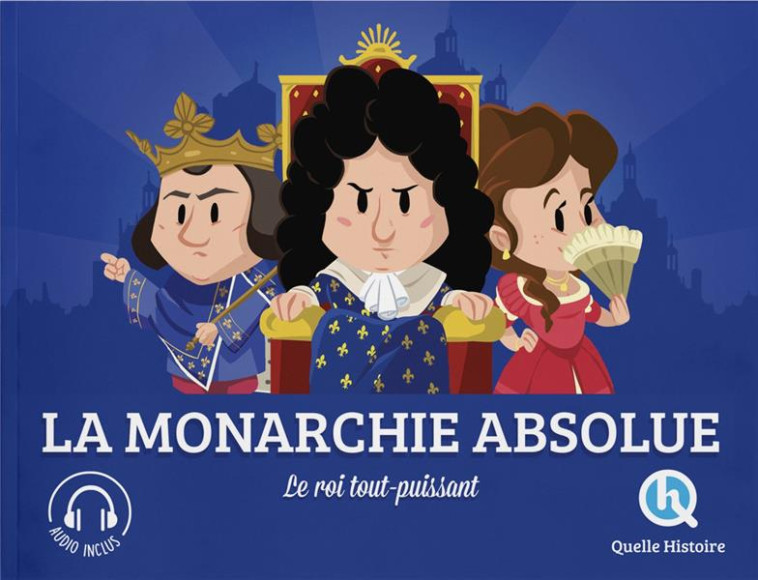 LA MONARCHIE ABSOLUE - PATRICIA CRETE - QUELLE HISTOIRE