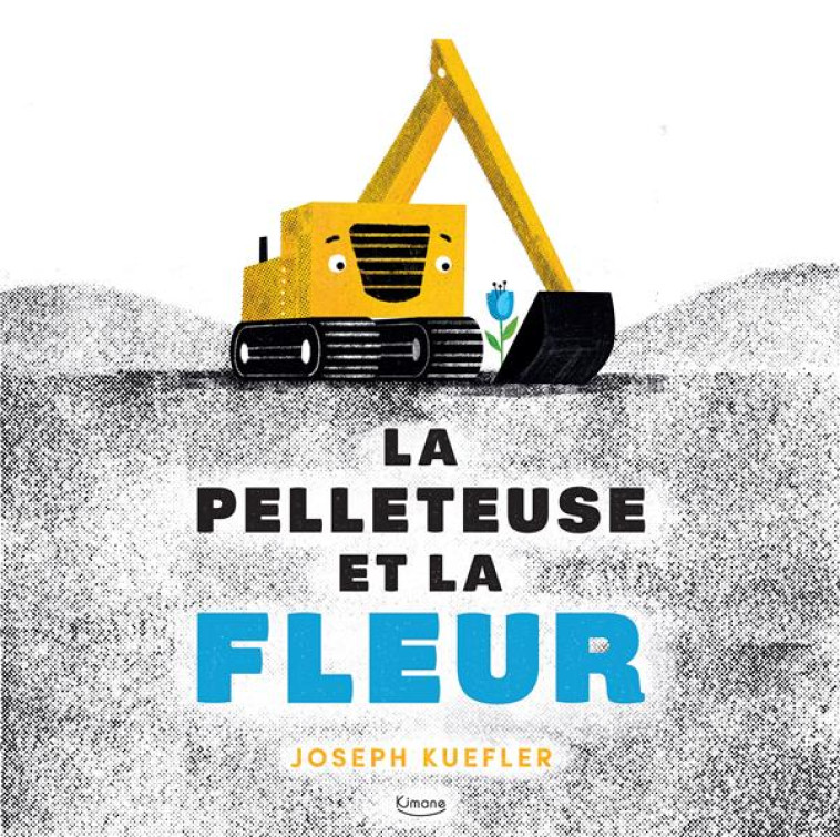 LA PELLETEUSE ET LA FLEUR - KUEFLER - KIMANE