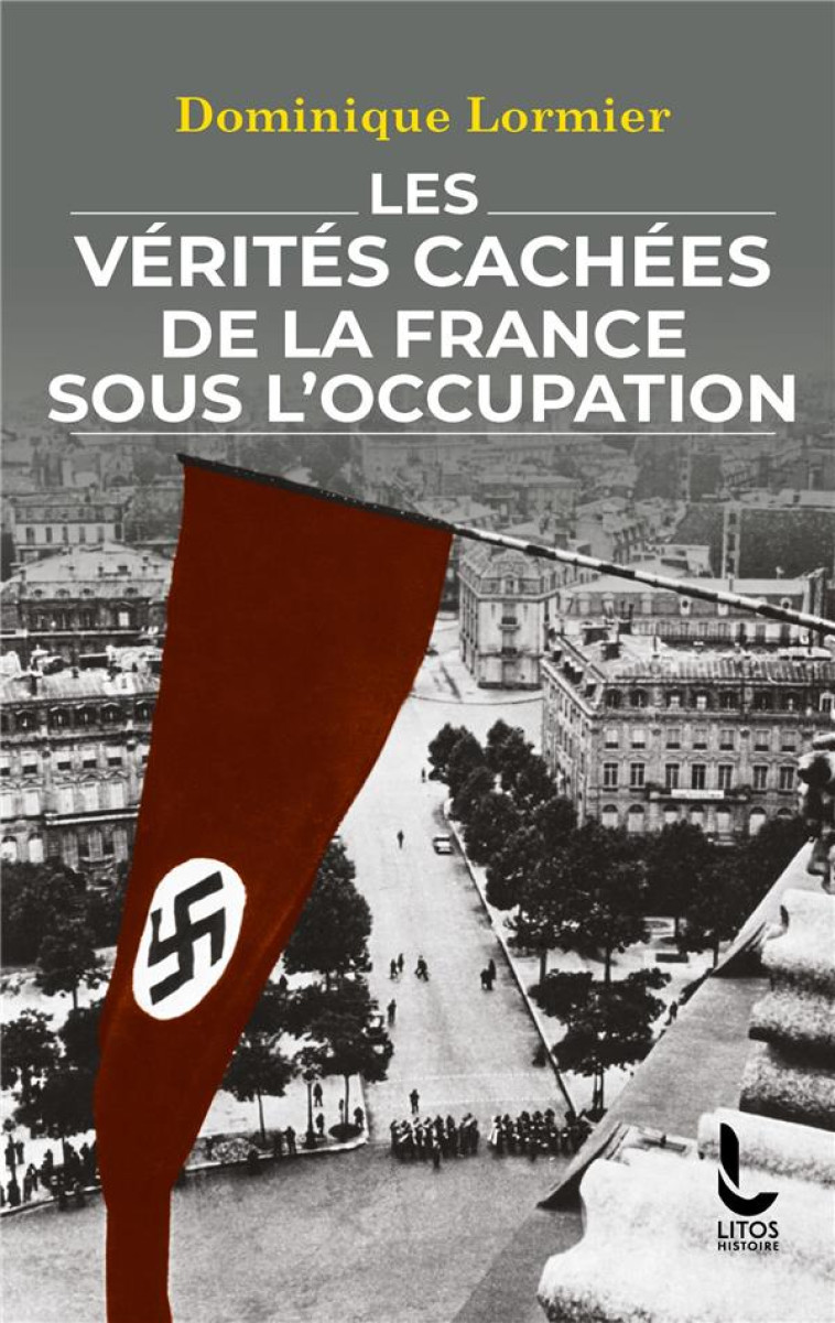 LES VERITES CACHEES DE LA FRANCE SOUS L'OCCUPATION - LORMIER DOMINIQUE - LITOS