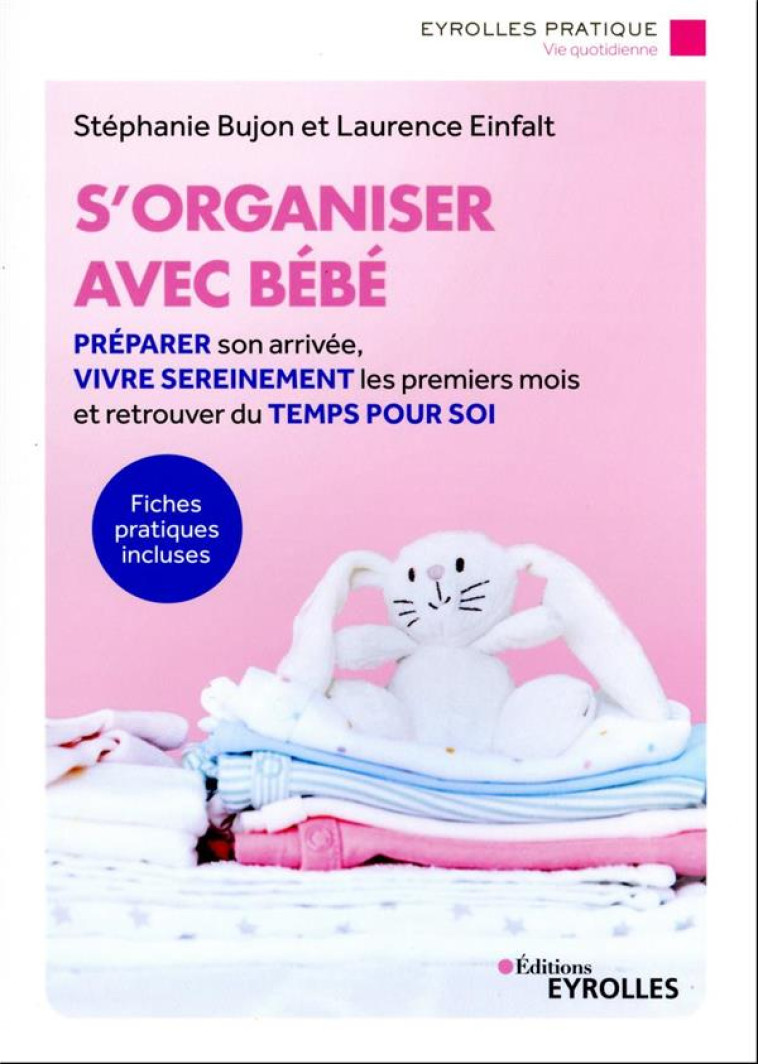 S'ORGANISER AVEC BEBE - PREPARER SON ARRIVEE, VIVRE SEREINEMENT LES PREMIERS MOIS ET RETROUVER DU TE - BUJON/EINFALT - EYROLLES