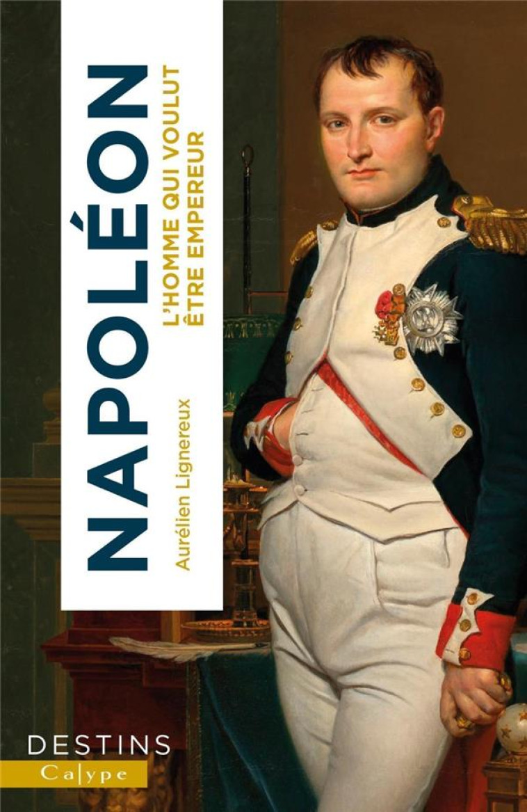 NAPOLEON - L'HOMME QUI VOULUT ETRE EMPEREUR - LIGNEREUX AURELIEN - PLUME APP