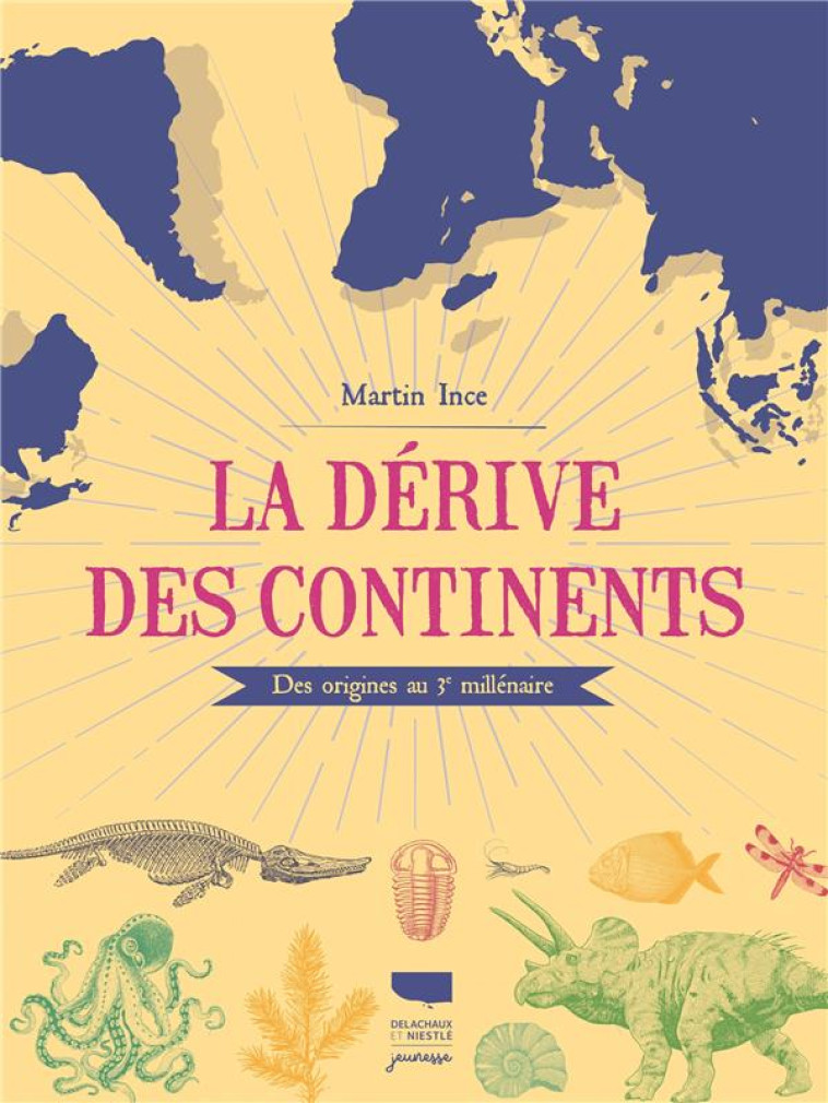 LA DERIVE DES CONTINENTS. DES ORIGINES AU 3E MILLENAIRE - INCE - DELACHAUX