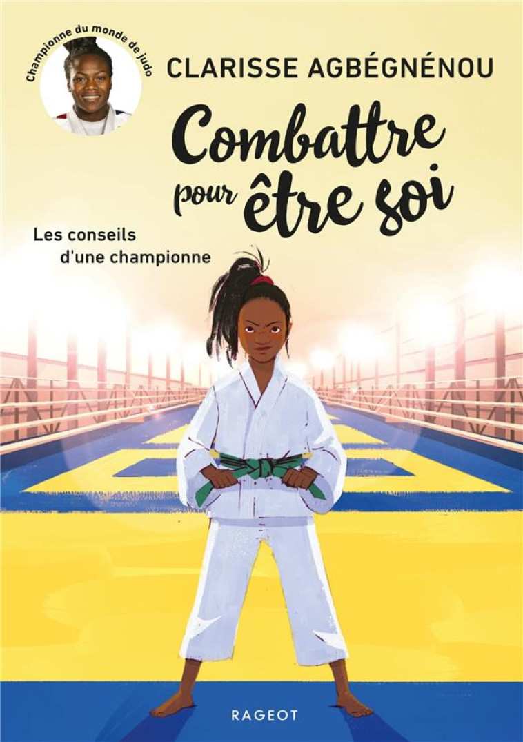 COMBATTRE POUR ETRE SOI - LES CONSEILS D'UNE CHAMPIONNE - AGBEGNENOU CLARISSE - RAGEOT