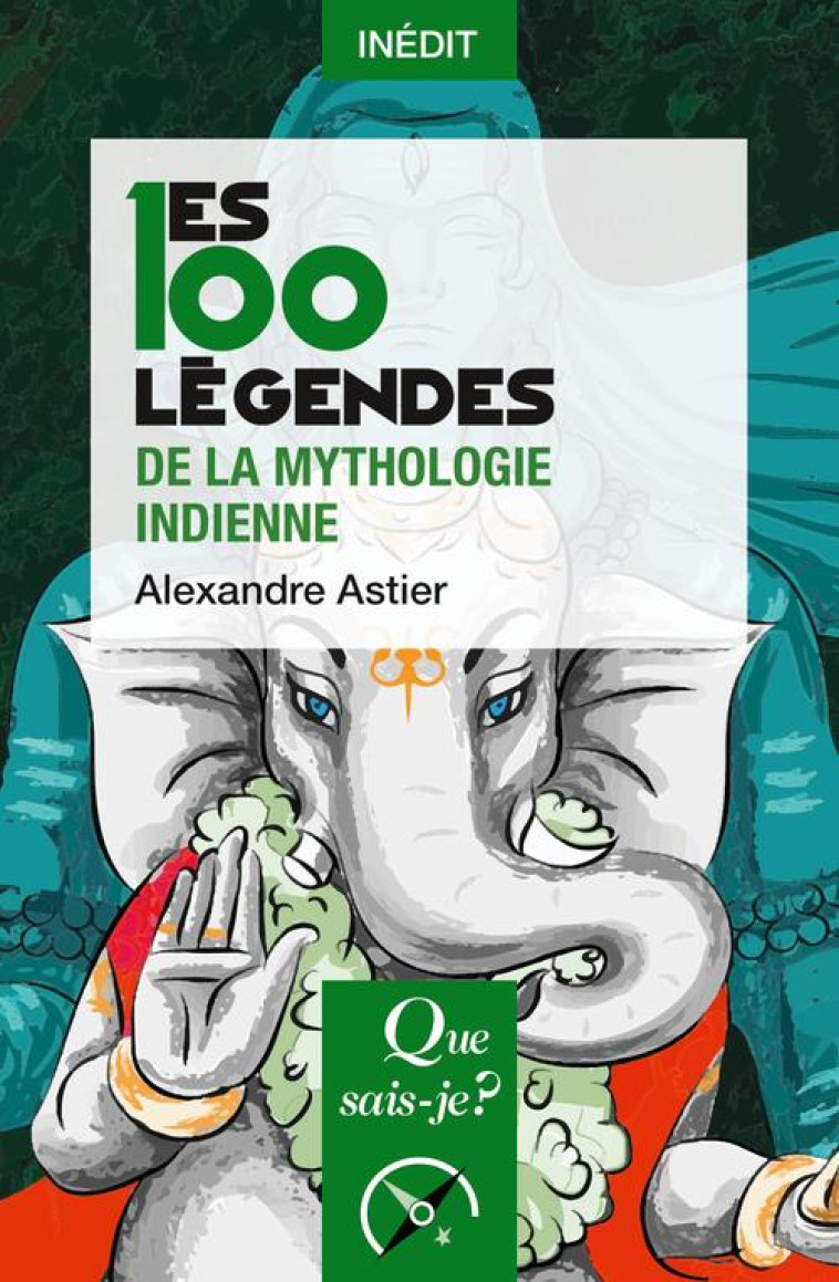 LES 100 LEGENDES DE LA MYTHOLOGIE INDIENNE - ASTIER ALEXANDRE - QUE SAIS JE