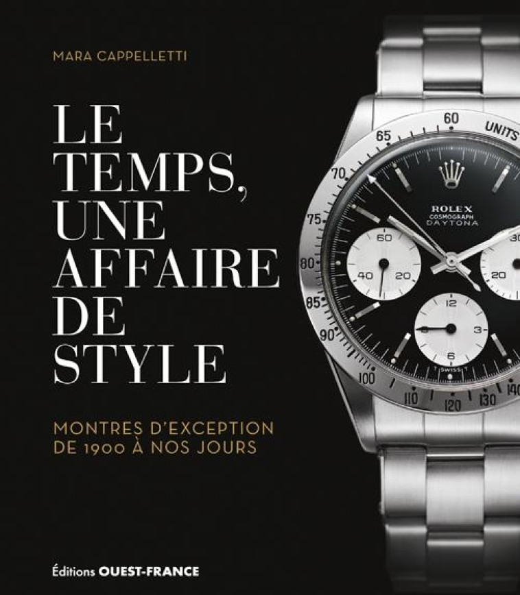 LE TEMPS, UNE AFFAIRE DE STYLE. MONTRES D'EXCEPTION DE 1900 A NOS JOUR - CAPPELLETTI MARA - OUEST FRANCE