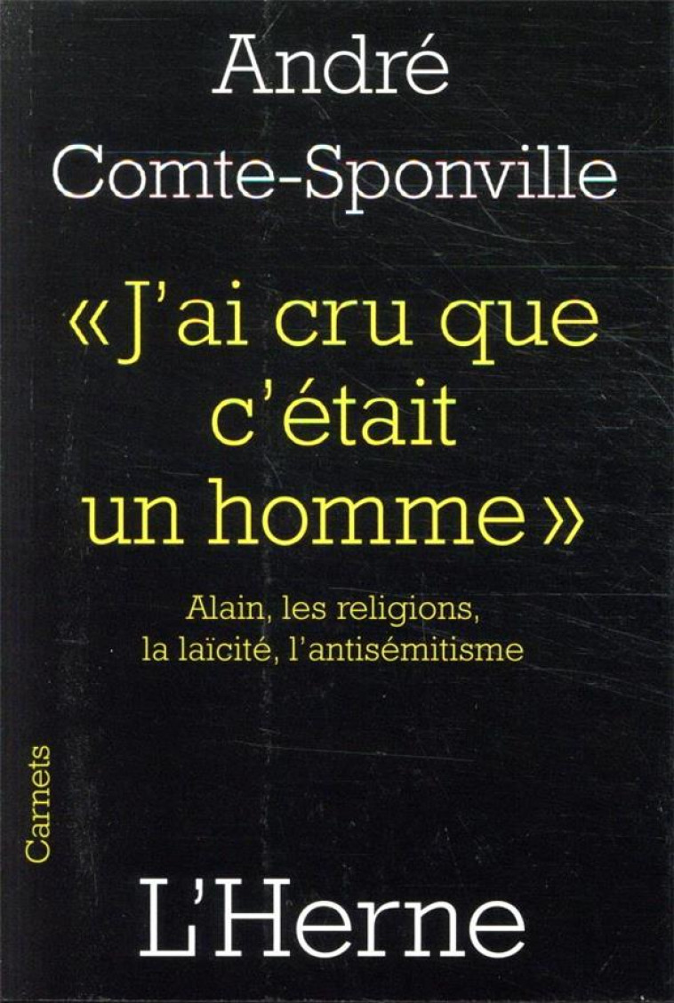 J'AI CRU QUE C'ETAIT UN HOMME - ALAIN,LES R ELIGIONS,LA LAICITE,L'ANTISEMITISME - COMPTE - SPONVILLE A - L'HERNE