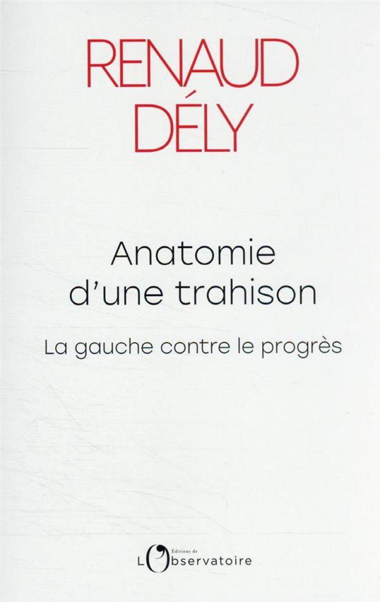 ANATOMIE D'UNE TRAHISON - LA GAUCHE CONTRE LE PROGRES - DELY RENAUD - L'OBSERVATOIRE