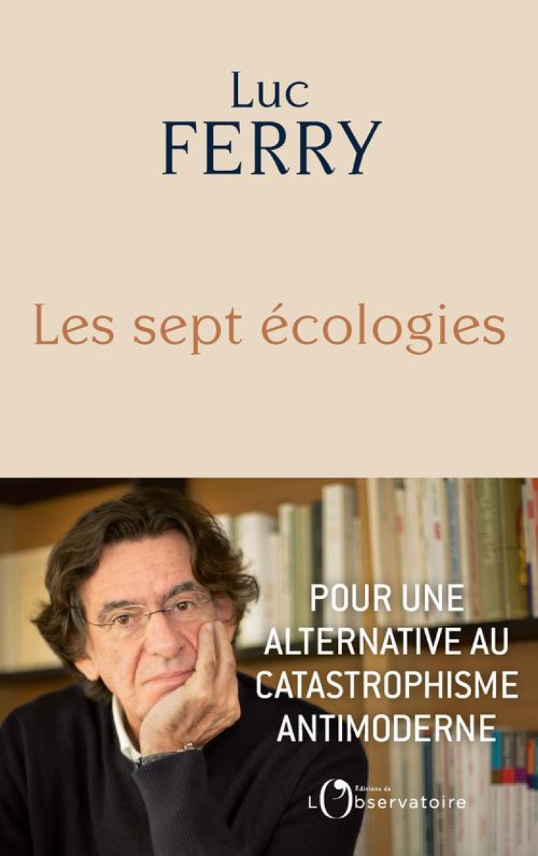 LES SEPT ECOLOGIES - POUR UNE ALTERNATIVE A U CATASTROPHISME ANTIMODERNE - FERRY LUC - L'OBSERVATOIRE