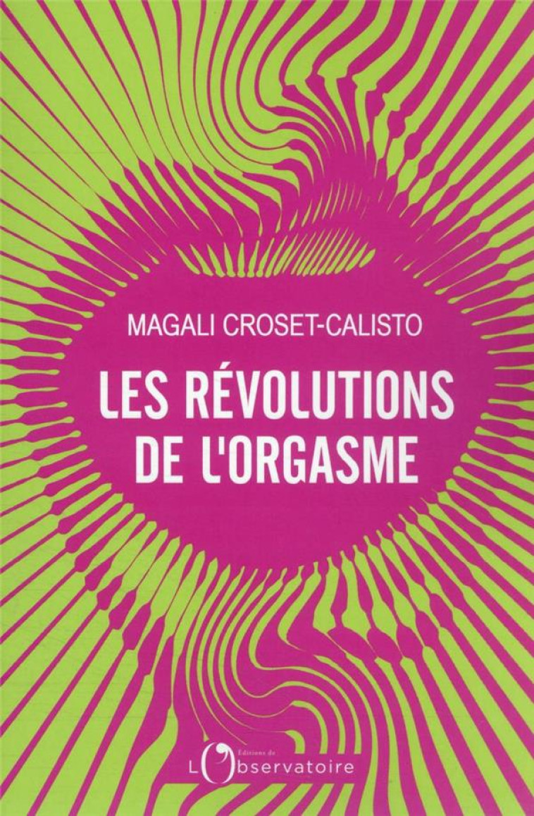 LES REVOLUTIONS DE L'ORGASME - CROSET-CALISTO MAGAL - L'OBSERVATOIRE