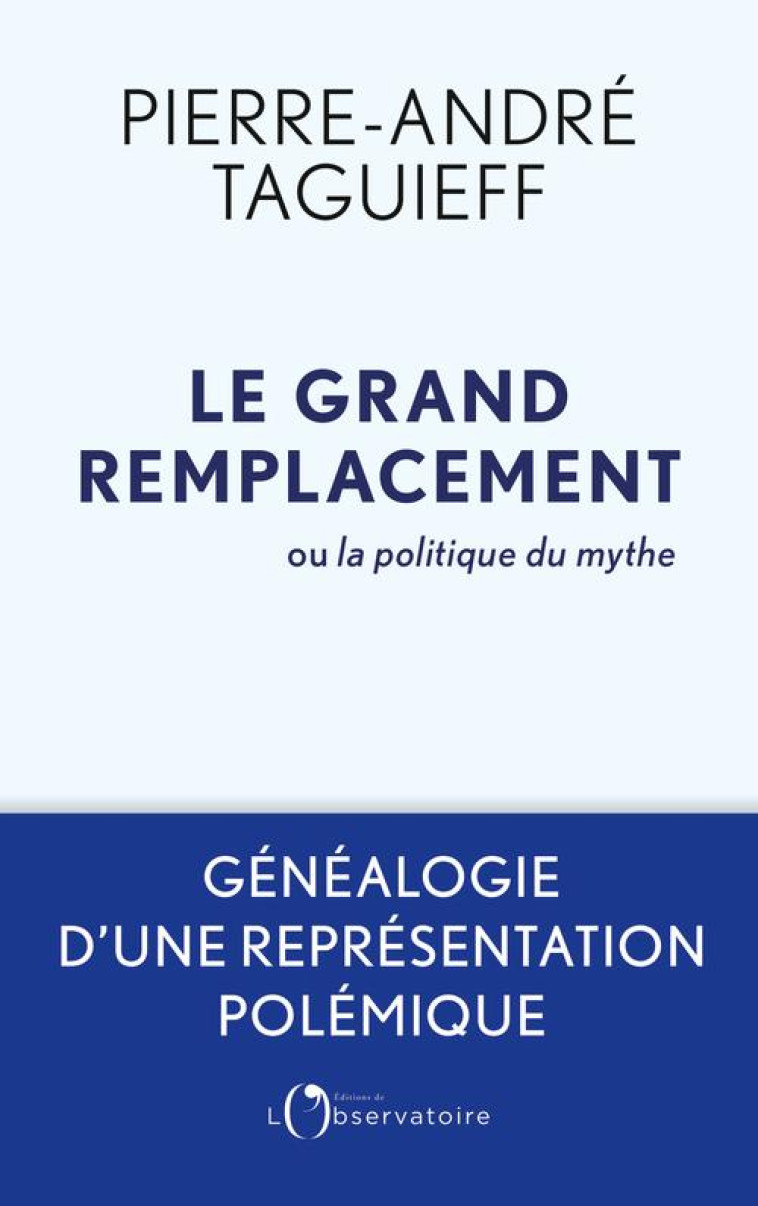 LE GRAND REMPLACEMENT OU LA POLITIQUE DU MYTHE - TAGUIEFF PIERRE-ANDR - L'OBSERVATOIRE