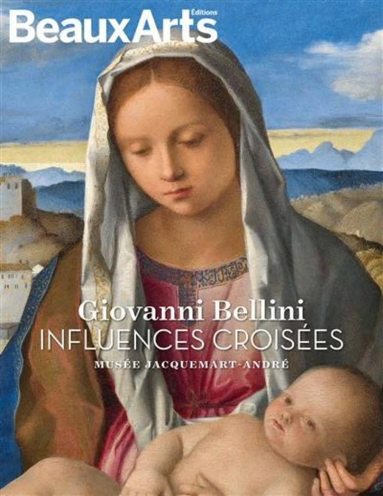 GIOVANNI BELLINI INFLUENCES CROISEES - AU MUSEE JACQUEMART ANDRE - COLLECTIF - BEAUX ARTS MAGA