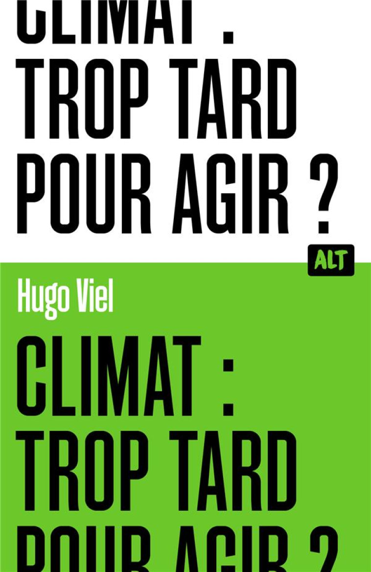 CLIMAT : TROP TARD POUR AGIR? / COLLECTION ALT - VIEL HUGO - MARTINIERE BL