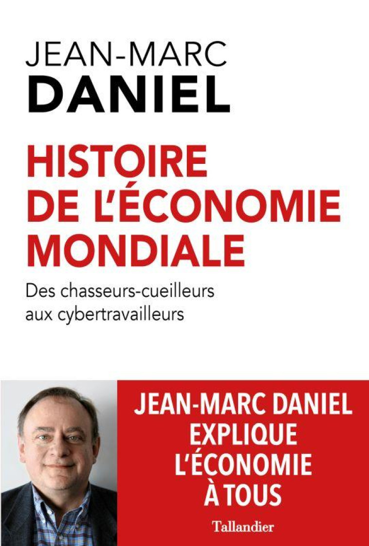 HISTOIRE DE L'ECONOMIE MONDIALE - DES CHASS EURS-CUEILLEURS AUX CYBERTRAVAILLEURS - DANIEL JEAN-MARC - TALLANDIER