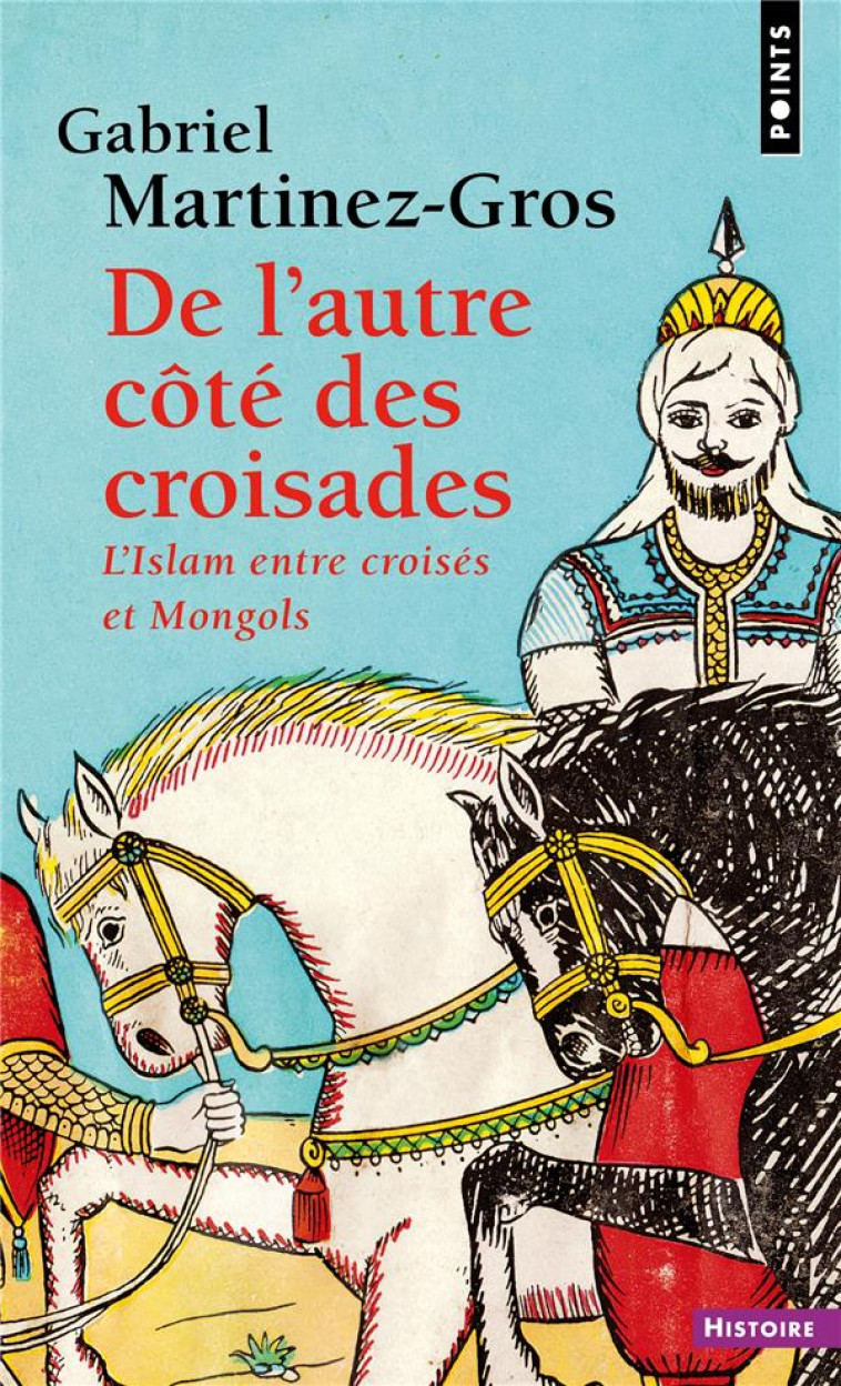 DE L AUTRE COTE DES CROISADES. L ISLAM ENTRE CROISES ET MONGOLS - LISLAM ENTRE CROISES ET MONGOLS - MARTINEZ-GROS G. - POINTS