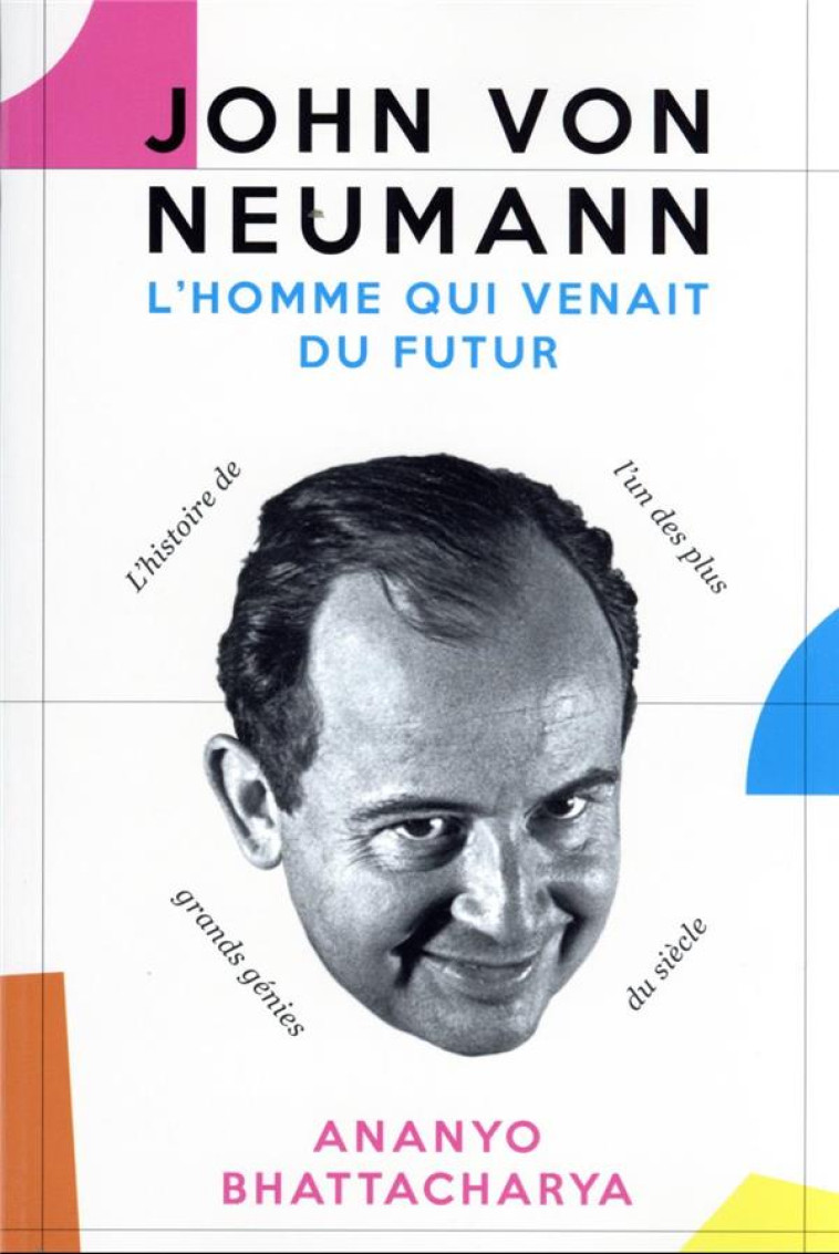 JOHN VON NEUMANN, L'HOMME QUI VENAIT DU FUTUR - BHATTACHARYA ANANYO - PU POLYTECHNIQU