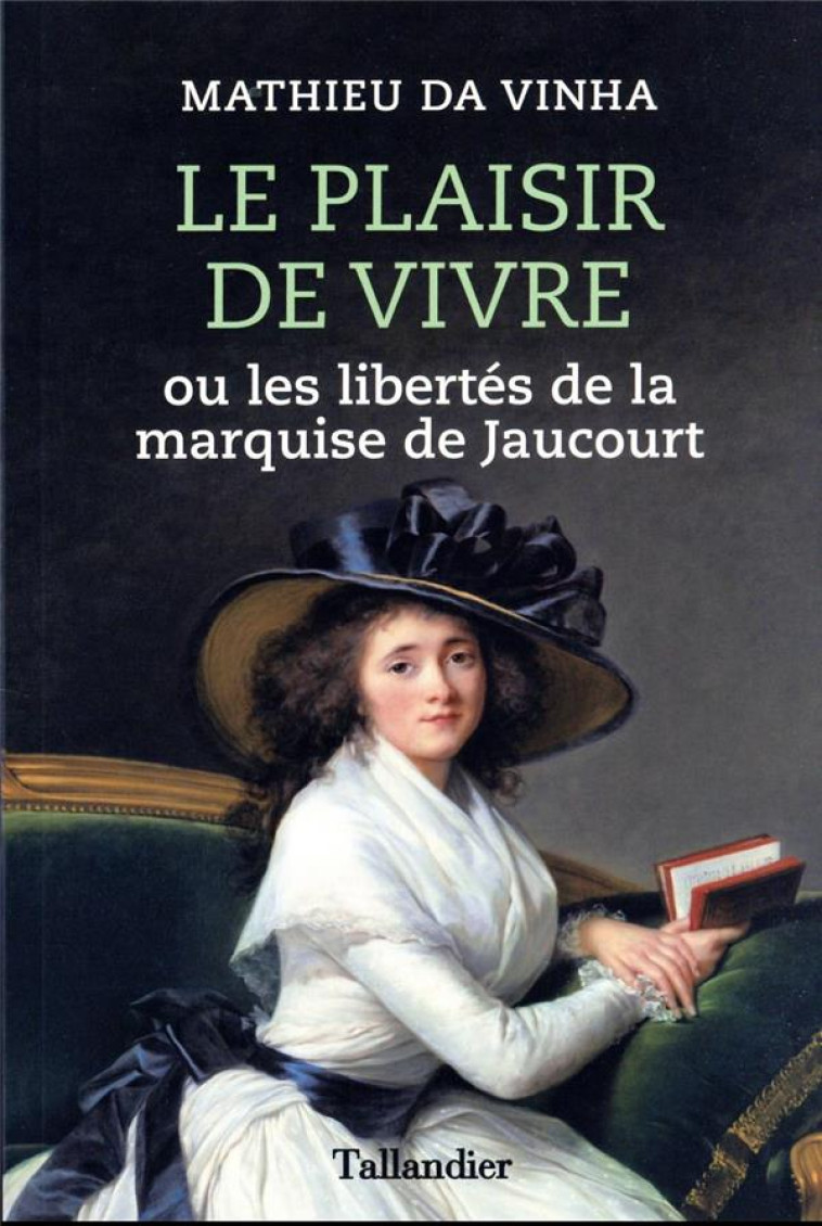 LE PLAISIR DE VIVRE - OU LES LIBERTES DE LA MARQUISE DE JAUCOURT - DA VINHA MATHIEU - TALLANDIER