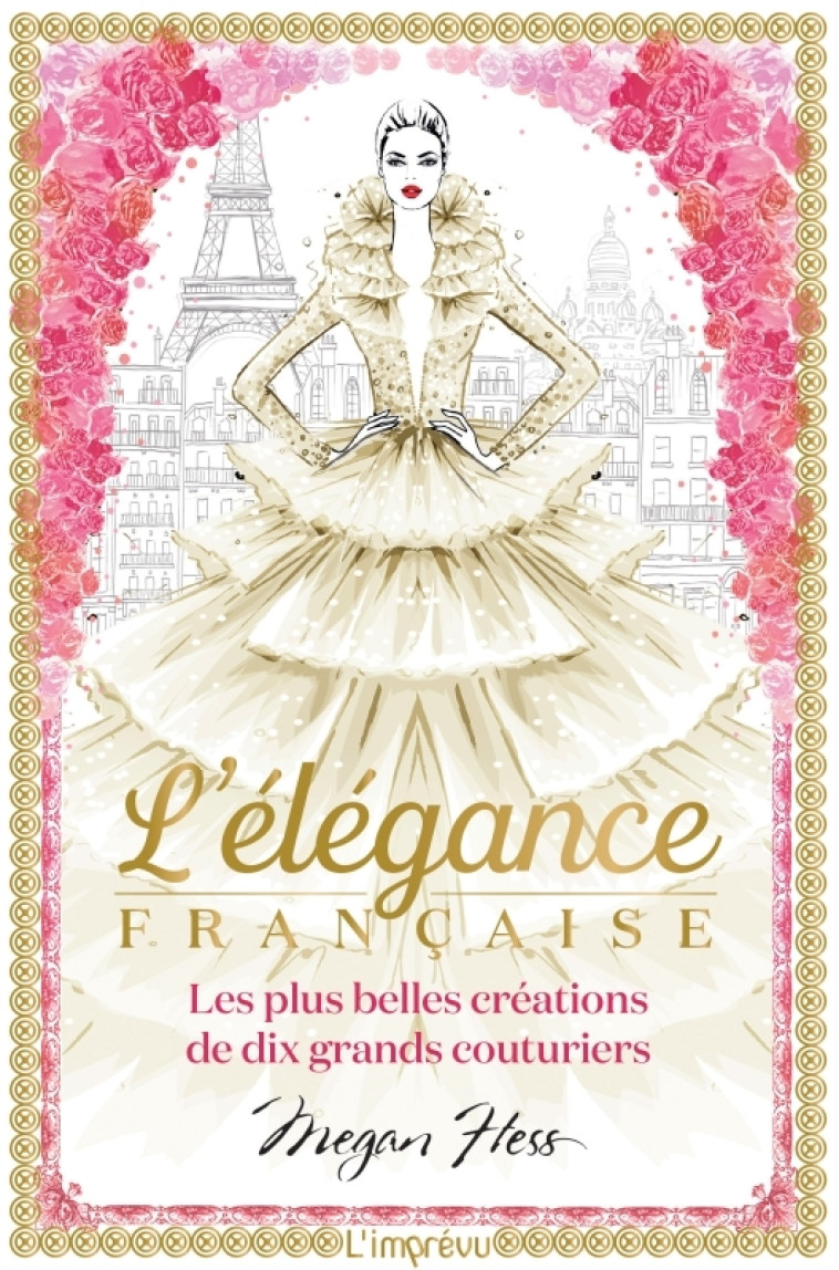 L-ELEGANCE FRANCAISE LES PLUS BELLES CREATI ONS DE DIX GRANDS COUTURIERS - HESS MEGAN - L IMPREVU