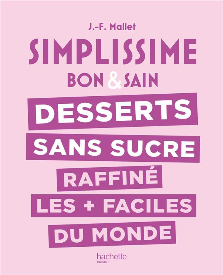 SIMPLISSIME : LES DESSERTS SANS SUCRE RAFFINE LES + FACILES DU MONDE - MALLET JEAN-FRANCOIS - HACHETTE