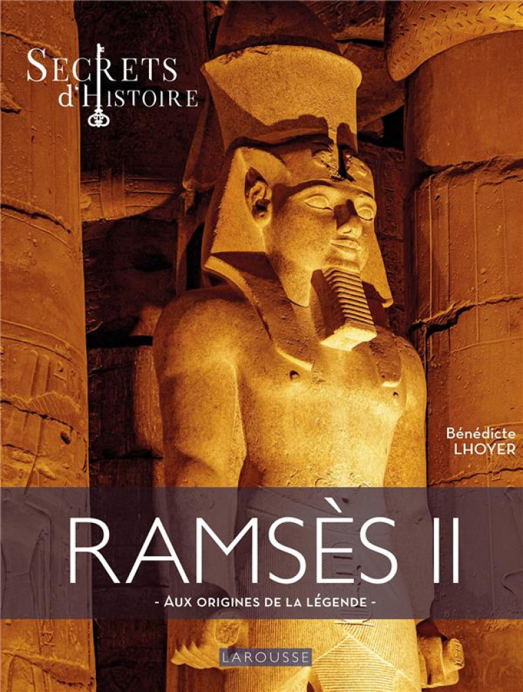 RAMSES II - AUX ORIGINES DE LA LEGENDE - SECRETS D'HISTOIRE - LAROUSSE